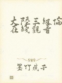 大陆三级伦理片在线观看