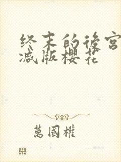 终末的后宫无删减版樱花