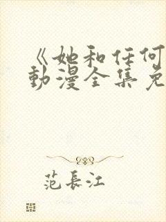 《她和任何人》动漫全集免费观看