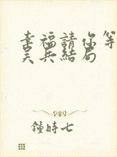 幸福请你等等我吴兵结局