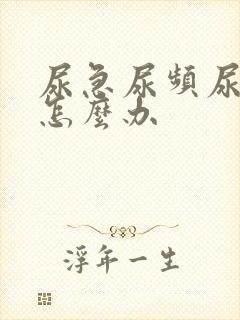 尿急尿频尿无力怎么办