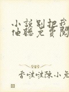 小说别把我说给他听免费阅读