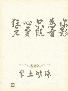 狂心只为你短剧免费观看影视大全