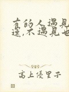 有的人遇见是幸运,不遇见也是