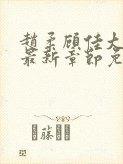 赵柔顾佳大狼狗最新章节免费阅读