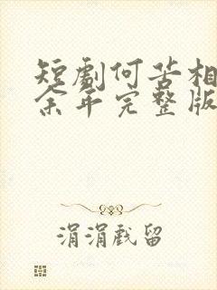 短剧何苦相思煮余年完整版免费观看