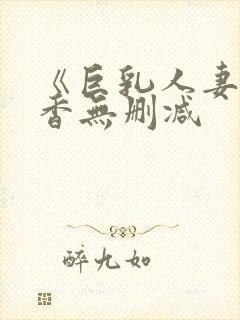 《巨乳人妻》京香无删减