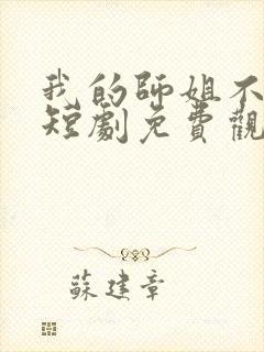 我的师姐不简单短剧免费观看完整版