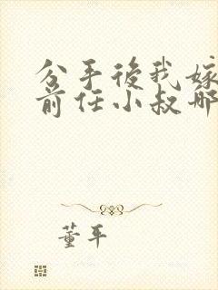 分手后我嫁给了前任小叔哪里看