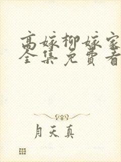 高嫁柳嫁家4集全集免费看