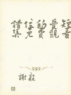 错位的爱短剧全集免费观看