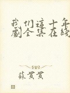 我们这十年电视剧全集在线观看免费封面