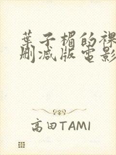 叶子楣的裸乳无删减版电影