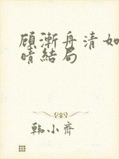 顾渐舟清如苏见晴结局