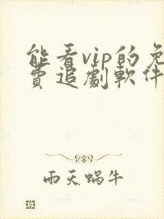 能看vip的免费追剧软件