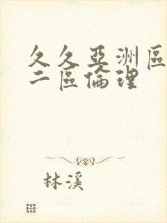 久久亚洲区一区二区伦理