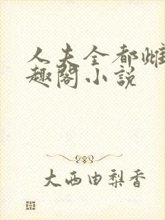 人夫全都雌堕笔趣阁小说