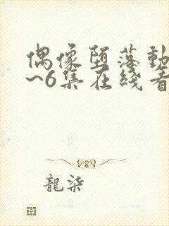 偶像堕落动漫1~6集在线看免费