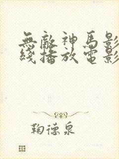 无敌神马影院在线播放电影