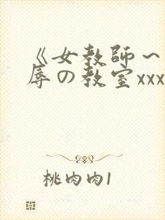 《女教师～被淫辱の教室xxx