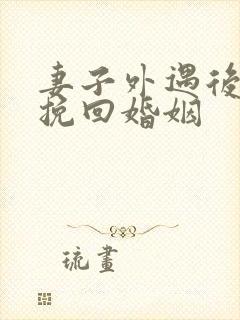 妻子外遇后怎样挽回婚姻