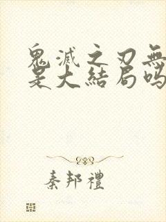 鬼灭之刃无限城是大结局吗