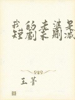 我的老婆是大佬短剧未删减