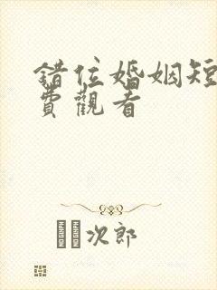 错位婚姻短剧免费观看