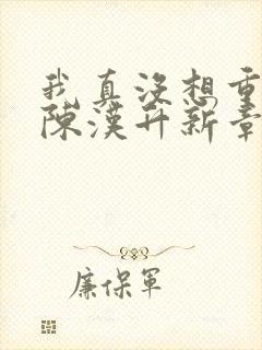 我真没想重生啊陈汉升新章节列表