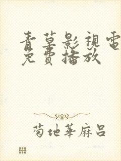 青草影视电视剧免费播放