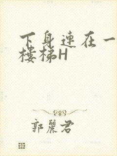 下身连在一起上楼梯H