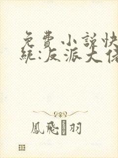 免费小说快穿系统:反派大佬不好惹