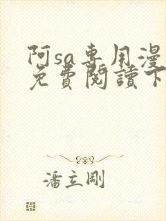 阿sa专用漫画免费阅读下拉式免费阅读