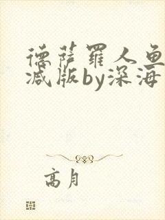 德萨罗人鱼未删减版by深海先生