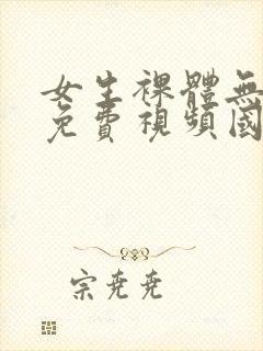 女生裸体无遮挡免费视频国产