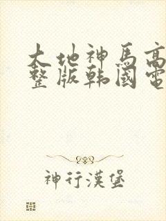 大地神马高清完整版韩国电影