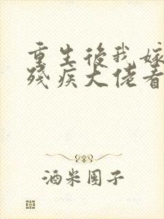 重生后我嫁给了残疾大佬看