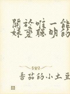 关于唯一能让妹妹变聪明的方法动漫67官网