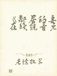 《邻居的妻子》在线观看免费完整版