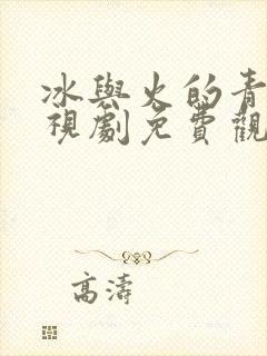 冰与火的青春电视剧免费观看全集