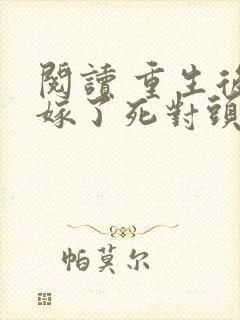 阅读 重生后我嫁了死对头