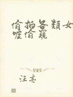 偷拍各类女厕嘘嘘偷窥