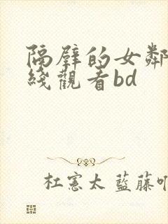 隔壁的女邻居在线观看bd