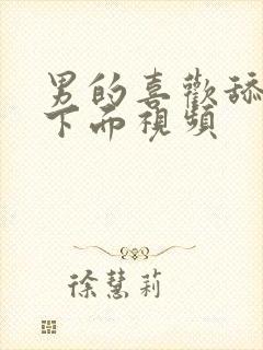 男的喜欢舔女人下面视频