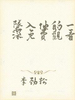 坠入他的一往情深免费观看最新章节