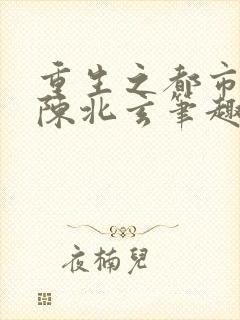 重生之都市修仙陈北玄笔趣阁