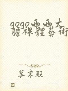 gogo西西大胆裸体艺术