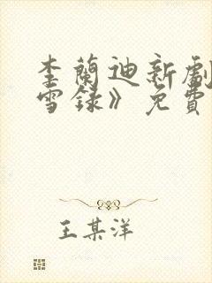 李兰迪新剧《朝雪录》免费播放全集