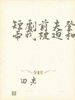 短剧前夫登基为帝我被迫和离