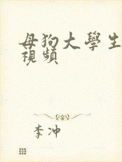 母狗大学生调教视频